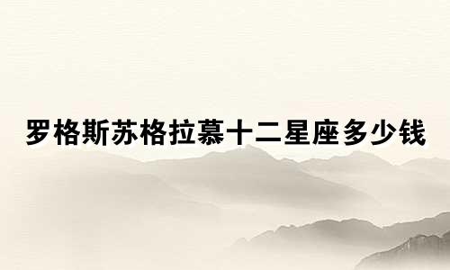 罗格斯苏格拉慕十二星座多少钱