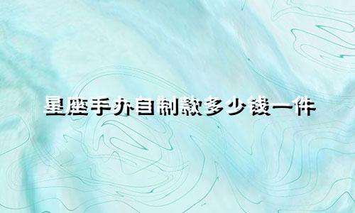 星座手办自制款多少钱一件