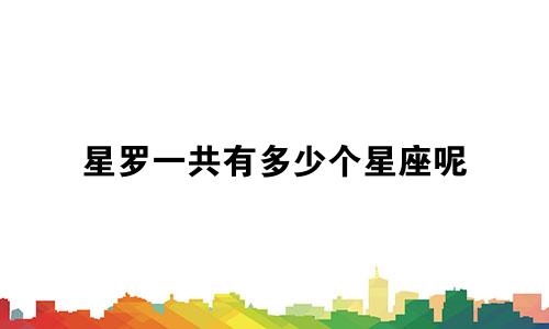 星罗一共有多少个星座呢