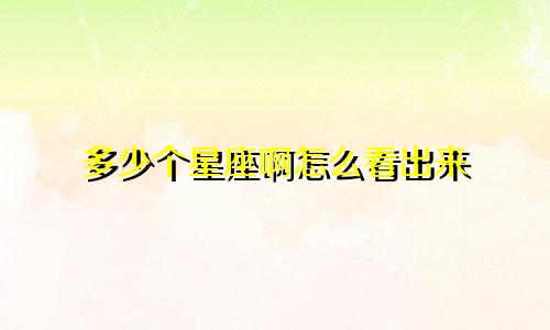 多少个星座啊怎么看出来