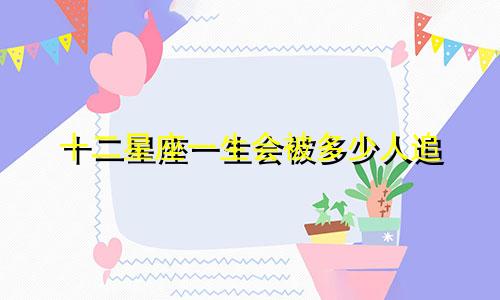 十二星座一生会被多少人追