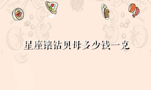 星座镶钻贝母多少钱一克