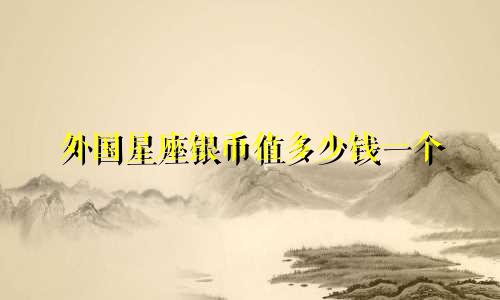 外国星座银币值多少钱一个