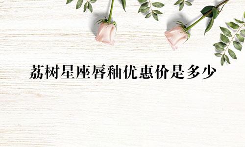 荔树星座唇釉优惠价是多少