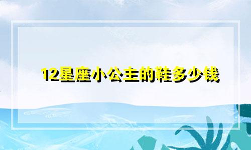 12星座小公主的鞋多少钱
