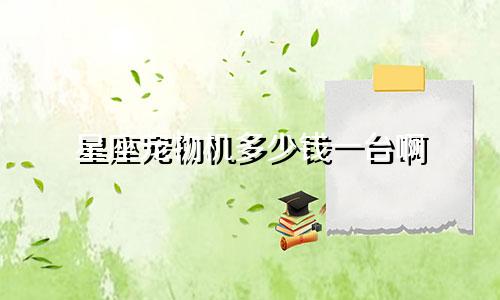 星座宠物机多少钱一台啊