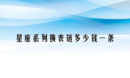 星座系列换表链多少钱一条