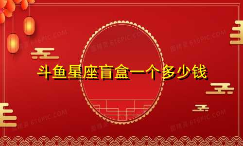斗鱼星座盲盒一个多少钱
