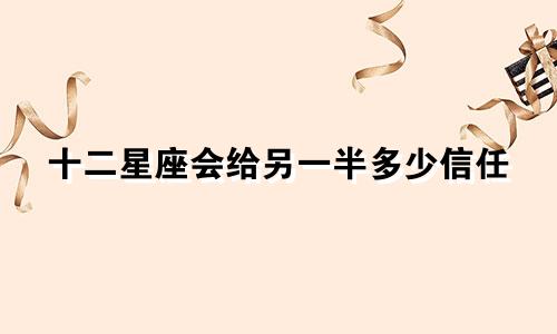 十二星座会给另一半多少信任