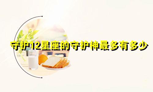 守护12星座的守护神最多有多少