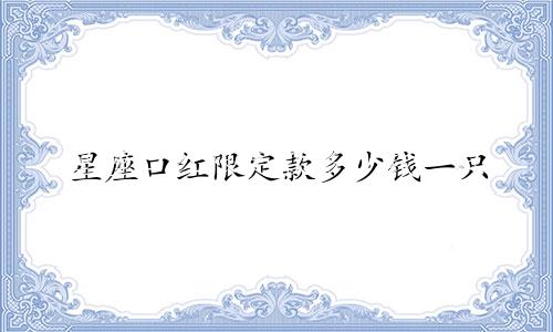 星座口红限定款多少钱一只