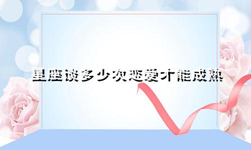 星座谈多少次恋爱才能成熟