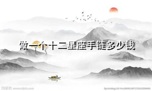 做一个十二星座手链多少钱