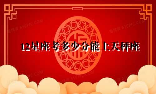 12星座考多少分能上天秤座