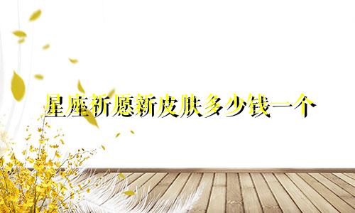 星座祈愿新皮肤多少钱一个