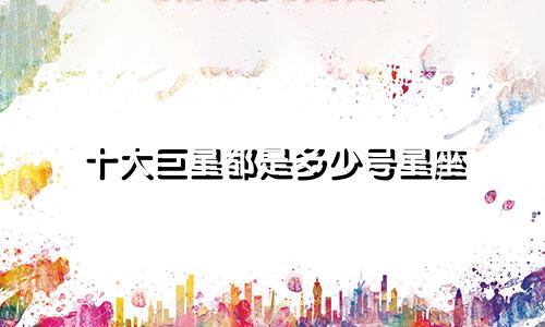 十大巨星都是多少号星座