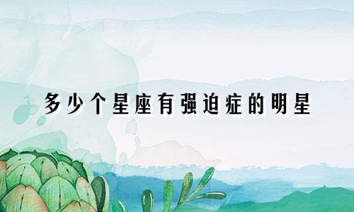 多少个星座有强迫症的明星