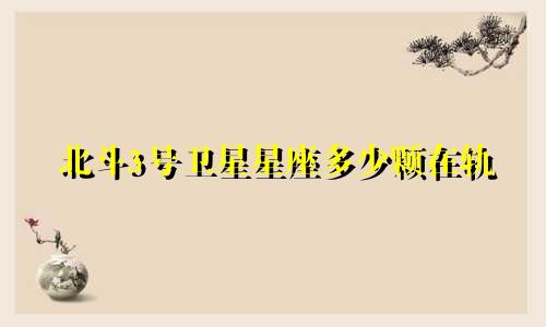 北斗3号卫星星座多少颗在轨
