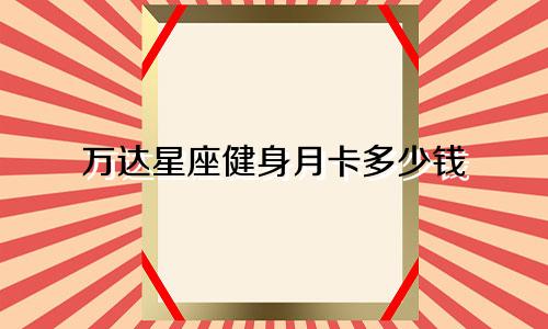 万达星座健身月卡多少钱