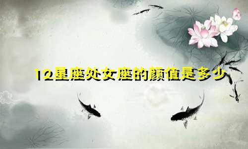 12星座处女座的颜值是多少