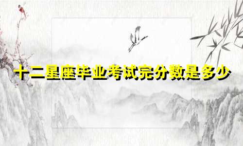 十二星座毕业考试完分数是多少