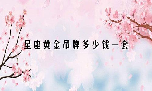 星座黄金吊牌多少钱一套