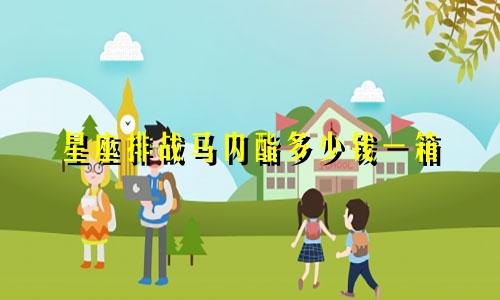 星座排战马内酯多少钱一箱