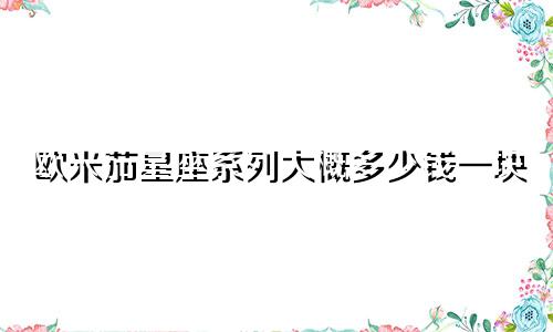 欧米茄星座系列大概多少钱一块