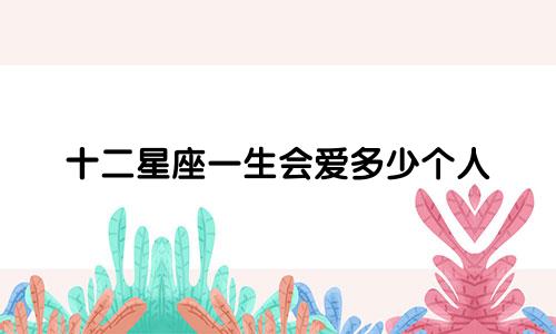 十二星座一生会爱多少个人