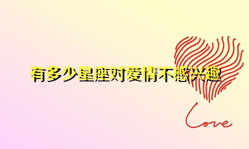有多少星座对爱情不感兴趣