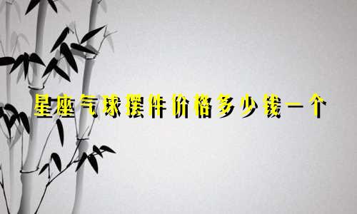 星座气球摆件价格多少钱一个