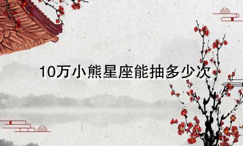 10万小熊星座能抽多少次