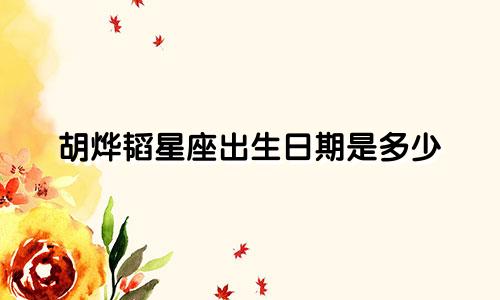 胡烨韬星座出生日期是多少