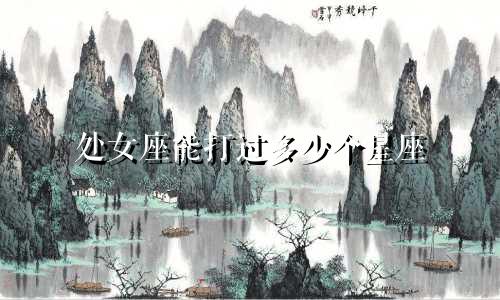 处女座能打过多少个星座