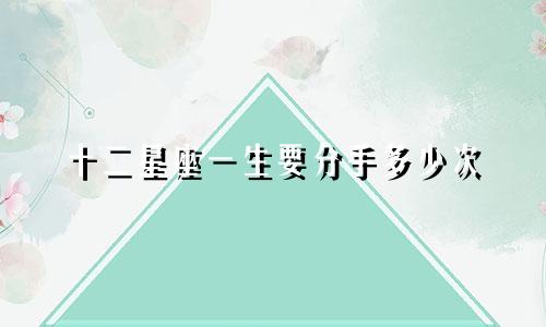 十二星座一生要分手多少次