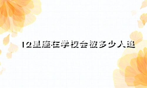 12星座在学校会被多少人追