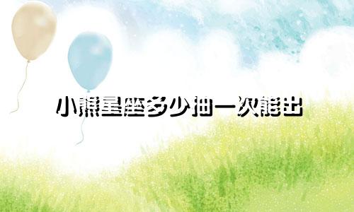 小熊星座多少抽一次能出