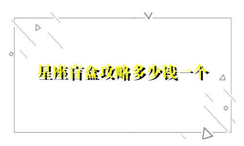 星座盲盒攻略多少钱一个