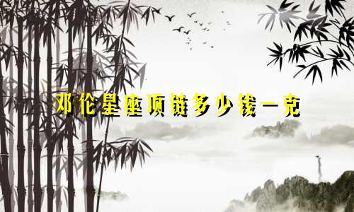 邓伦星座项链多少钱一克