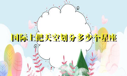 国际上把天空划分多少个星座