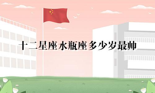 十二星座水瓶座多少岁最帅