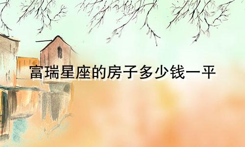 富瑞星座的房子多少钱一平