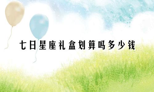 七日星座礼盒划算吗多少钱