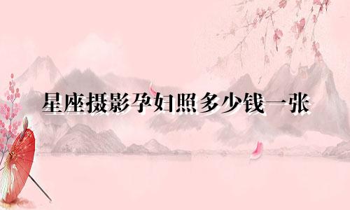 星座摄影孕妇照多少钱一张