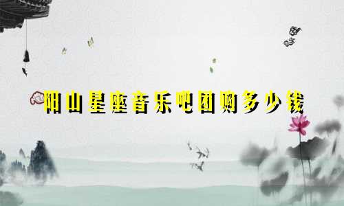 阳山星座音乐吧团购多少钱