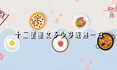 十二星座女多少岁成熟一点