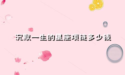 沉默一生的星座项链多少钱