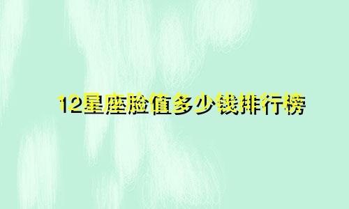12星座脸值多少钱排行榜