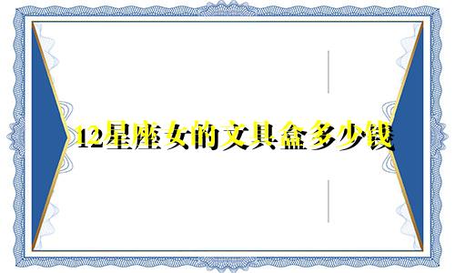 12星座女的文具盒多少钱