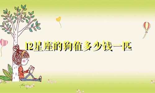 12星座的狗值多少钱一匹
